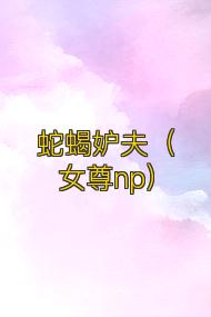 蛇蝎妒夫(女尊np)