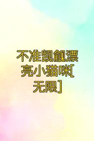 不准觊觎漂亮小猫咪[无限]